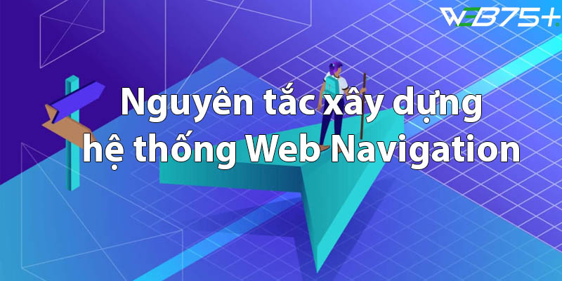 Nguyên tắc xây dựng hệ thống Web Navigation hiệu quả