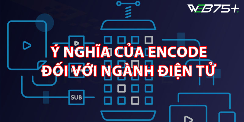 Ý nghĩa của Encode trong ngành điện tử