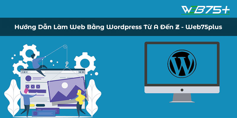 Hướng Dẫn Làm Web Bằng Wordpress Từ A Đến Z - Web75plus
