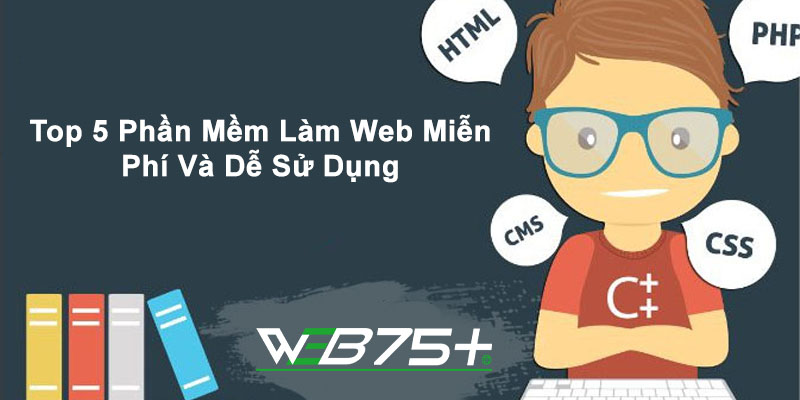 Top 5 Phần Mềm Làm Web Miễn Phí Và Dễ Sử Dụng