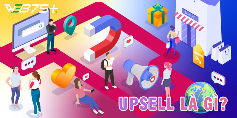 Upsell Là Gì? Các Tips Để Nâng Cao Hiệu Quả Chiến Lược Upsell