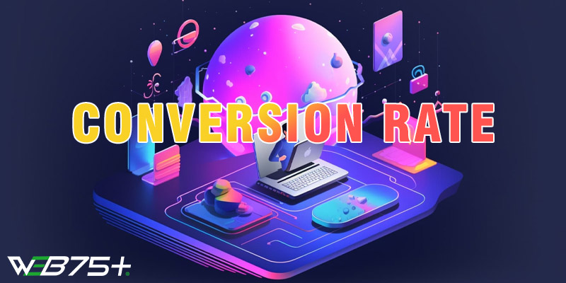 Conversion Rate Là Gì? Cách Tối Ưu Tỷ Lệ Chuyển Đổi Website